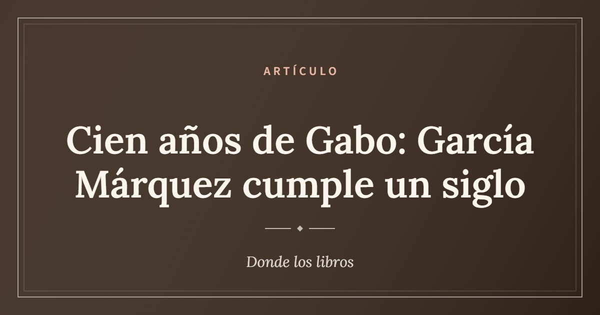 Cartel de «Cien años de Gabo: García Márquez cumple un siglo»