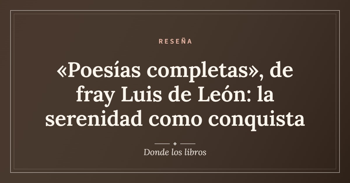 Cartel de ««Poesías completas», de fray Luis de León: la serenidad como conquista»